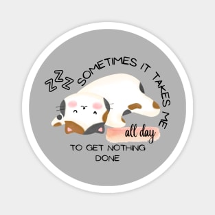 CUTE CAT - Sometimes It Takes Me All Day To Get Nothing Done Magnet